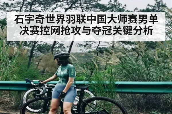 石宇奇世界羽联中国大师赛男单决赛控网抢攻与夺冠关键分析